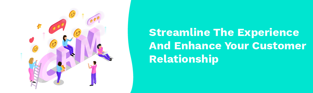 streamline the experience and enhance your customer relationship